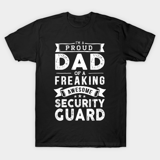 I'm a Proud Dad of a Freaking Awesome Security Guard T-Shirt by TeePalma